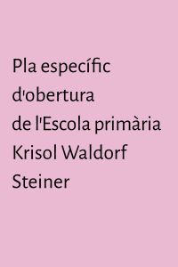 PLA ESPECÍFIC D’OBERTURA DE L’ESCOLA DE PRIMÀRIA KRISOL WALDORF STEINER