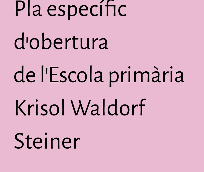 PLA ESPECÍFIC D’OBERTURA DE L’ESCOLA DE PRIMÀRIA KRISOL WALDORF STEINER